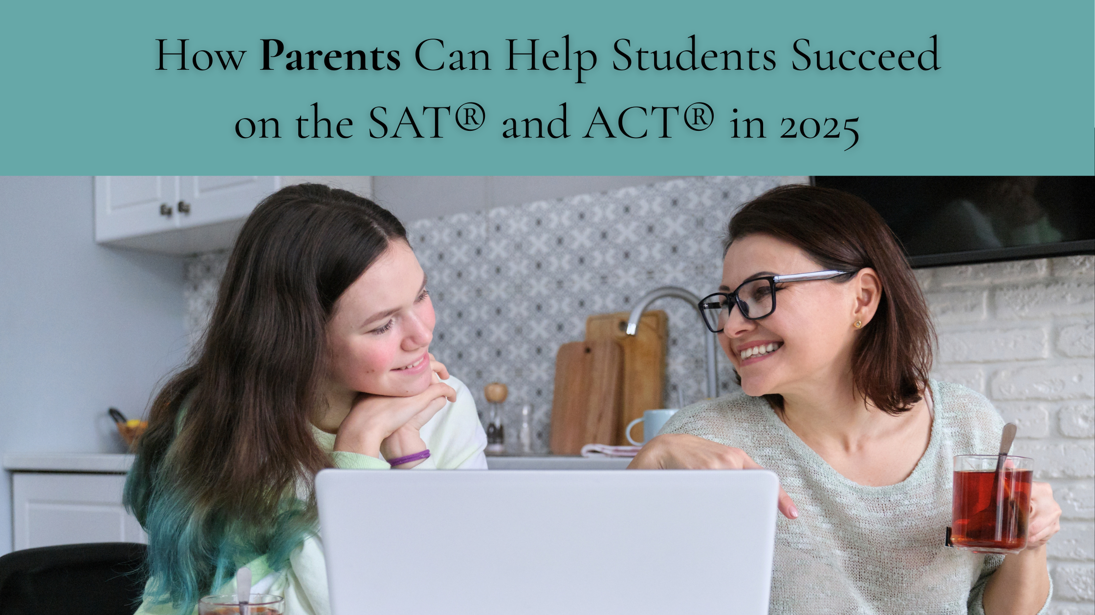 How Parents Can Help Students Succeed on the SAT® and ACT® in 2025