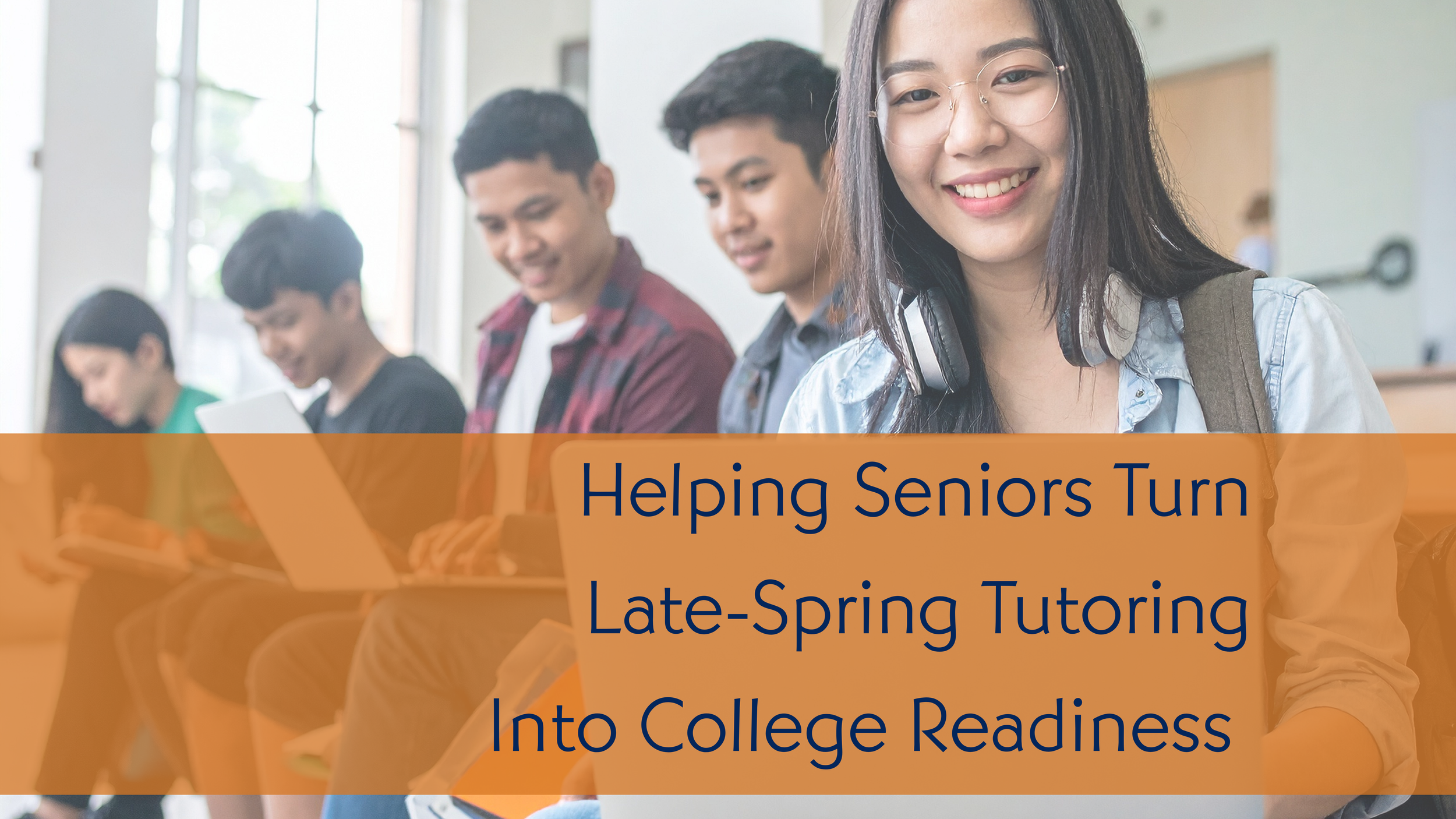 Helping Seniors Turn Late-Spring Tutoring Into College Readiness