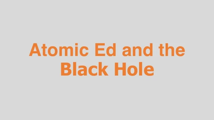 Atomic Ed and the Black Hole HBO (documentary feature) Editing, design, re-recording,