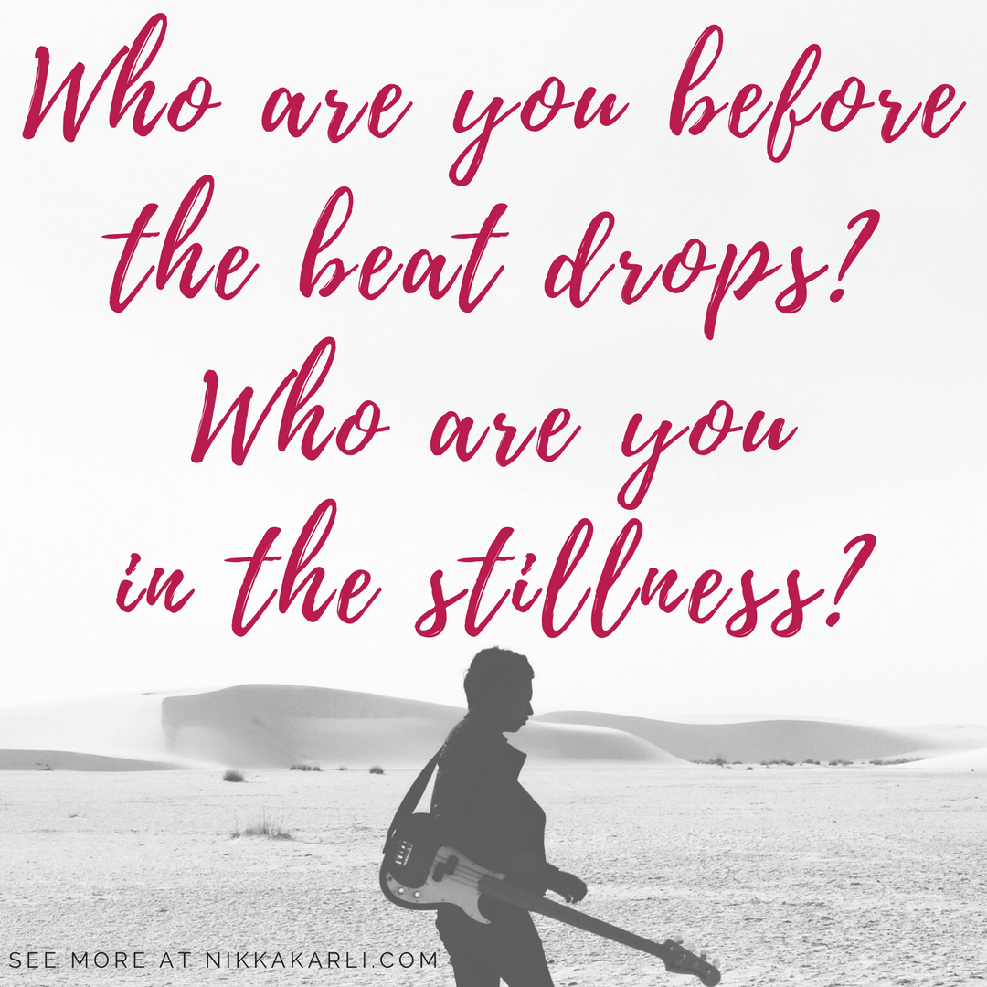 Who-are-you-before-the-beat-drops-
Who-are-you
in-the-stillness-1-1.png