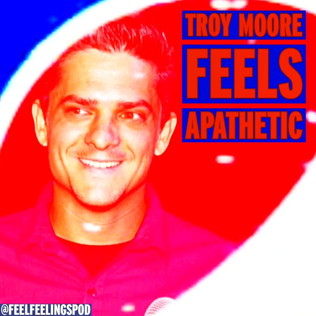The only thing we don't feel apathetic about this week is that Troy Moore is a fantastic guest
