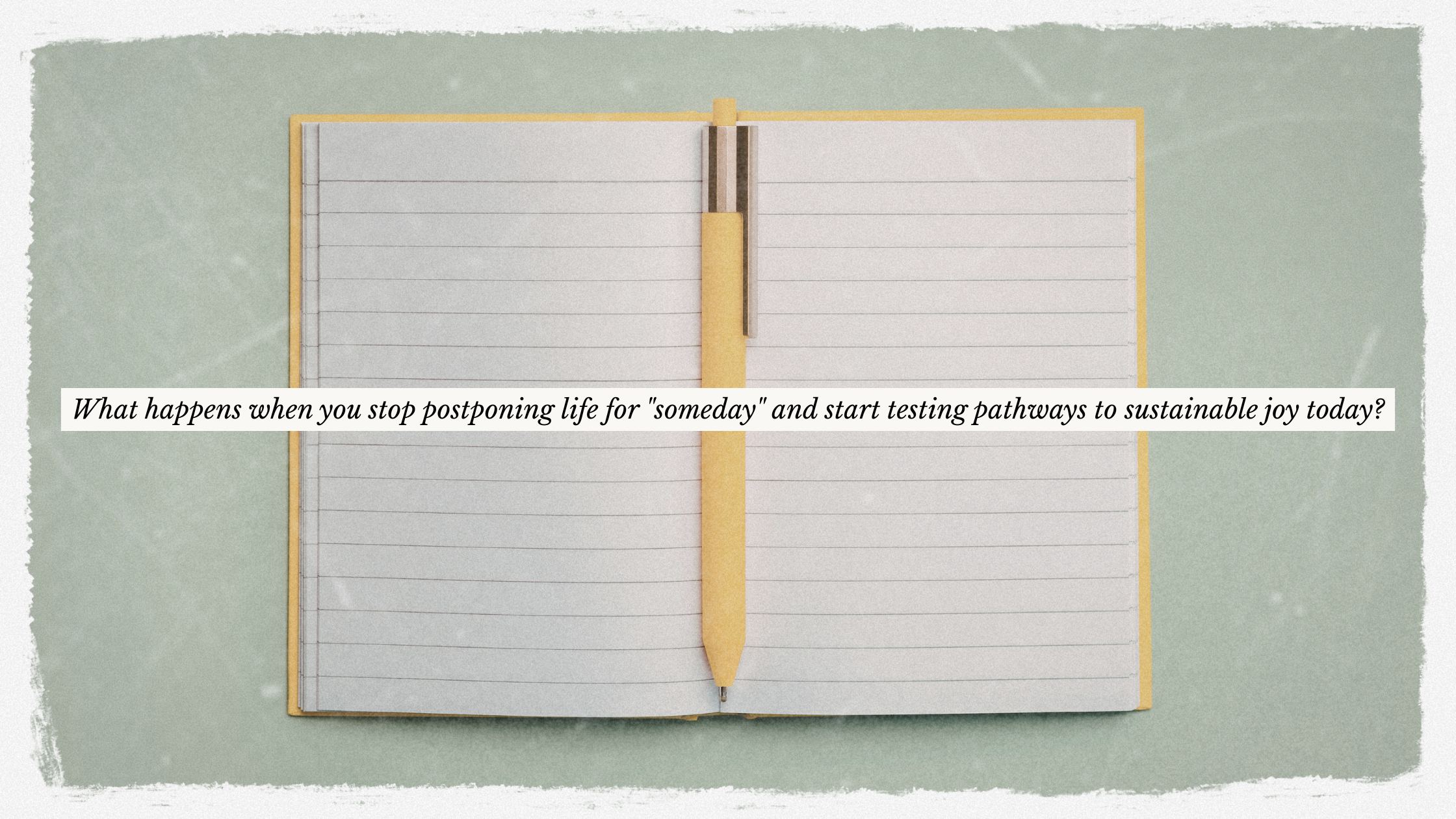 image of field notes notebook with text: What happens when you stop postponing life for "someday" and start testing pathways to sustainable joy today