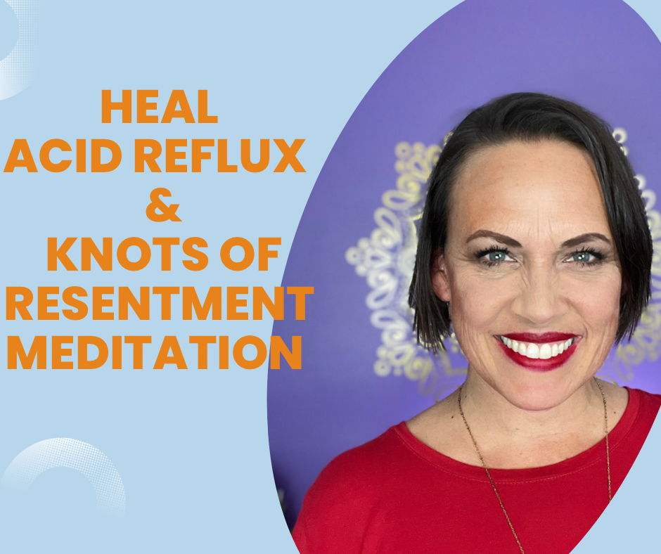 Heal Acid Reflux and your knots of resentment 