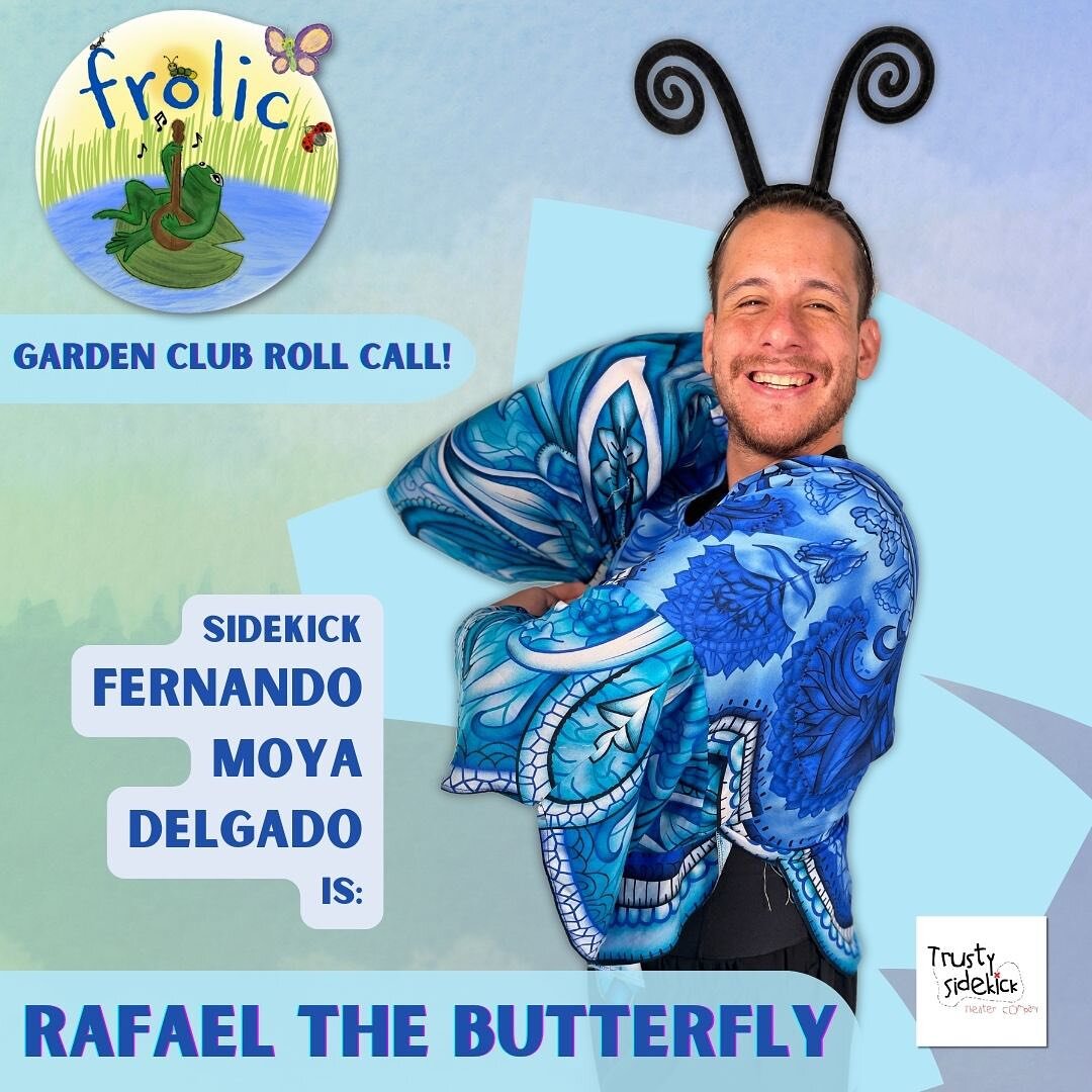 Frolic Garden Club Roll Call! Meet Fernando Moya Delgado as Rafael the Butterfly! The amazing Fernando is also our choreographer!
Frolic
NYC WORLD PREMIERE
Saturday, March 2nd
11AM, 3PM &amp; 6PM*
Sunday, March 3rd
10AM
*The performance on Saturday, 