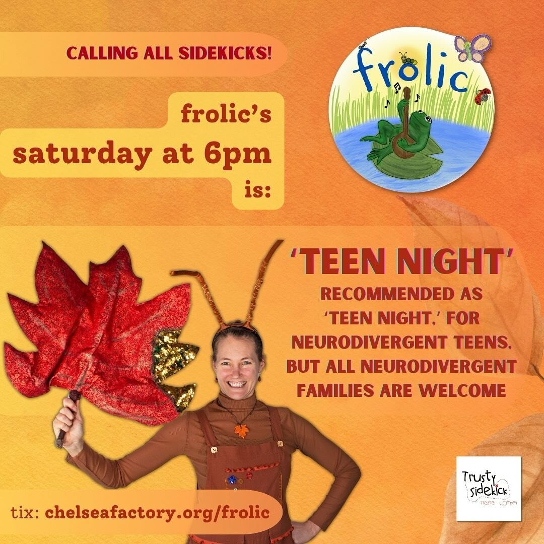 We&rsquo;re so thrilled to premiere Frolic this weekend, and we have one special performance set aside as &lsquo;Teen Night,&rsquo; , Saturday at 6pm for our population of neurodivergent teens to enjoy. 

Trusty Sidekick&rsquo;s Newest Production for