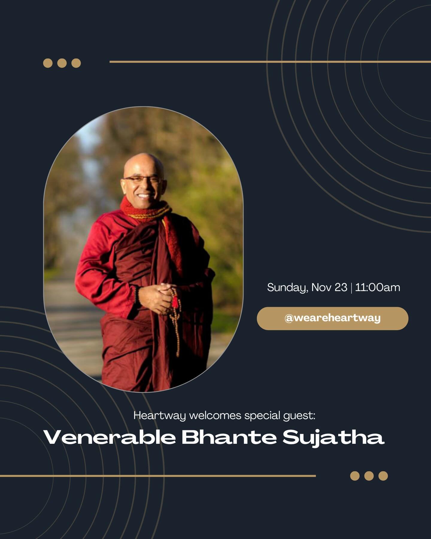 This Sunday, Heartway opens its doors to Venerable Bhante Sujatha, a Buddhist monk, a teacher of loving-kindness and mindful living.

An opportunity for stillness and wisdom awaits. Come experience a morning of depth and peace. Sunday at 11:00am, rig