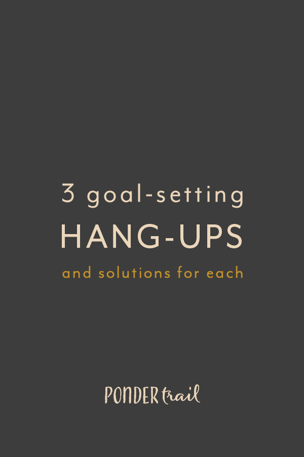3 Goal Setting Hang-Ups, and Solutions for Each