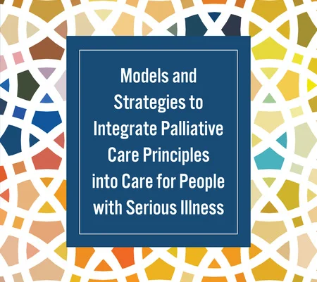 NASEM: Models and Strategies to Integrate Palliative Care Principles into Serious Illness Care