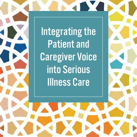 NASEM: Integrating the Patient and Caregiver Voice into Serious Illness Care