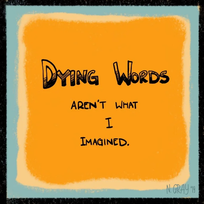 Dying Words Aren't What I Imagined