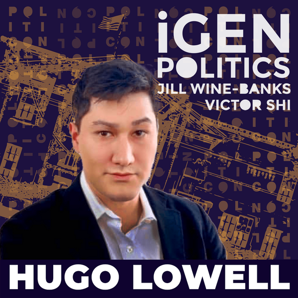 Hugo Lowell | iGen Politics w/ Jill Wine-Banks &amp; Victor Shi