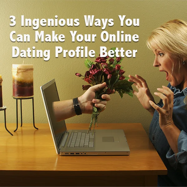 3 Ingenious Ways You Can Make Your Online Dating Profile Better