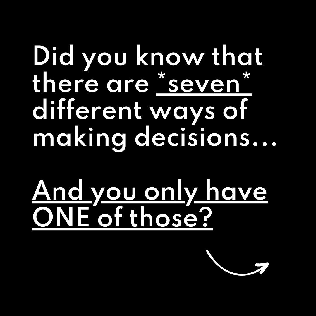 Did you know that there are seven different ways of making decisions and you have only ONE of those?

Me? I need to sleep on it and be okay with making a decision I'm only 80% sure of instead of the safe and secure 100% that most of us like to feel.
