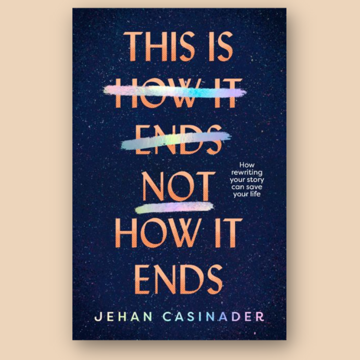 Book cover with the title 'This Is Not How It Ends.' The words 'How It Ends' are crossed out twice. Subtitle reads 'How rewriting your story can save your life,' by Jehan Casinader.