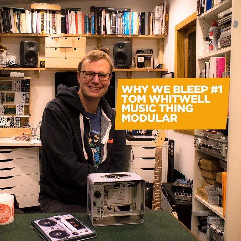 WHY WE BLEEP 001: TOM WHITWELL - MUSIC THING MODULAR
