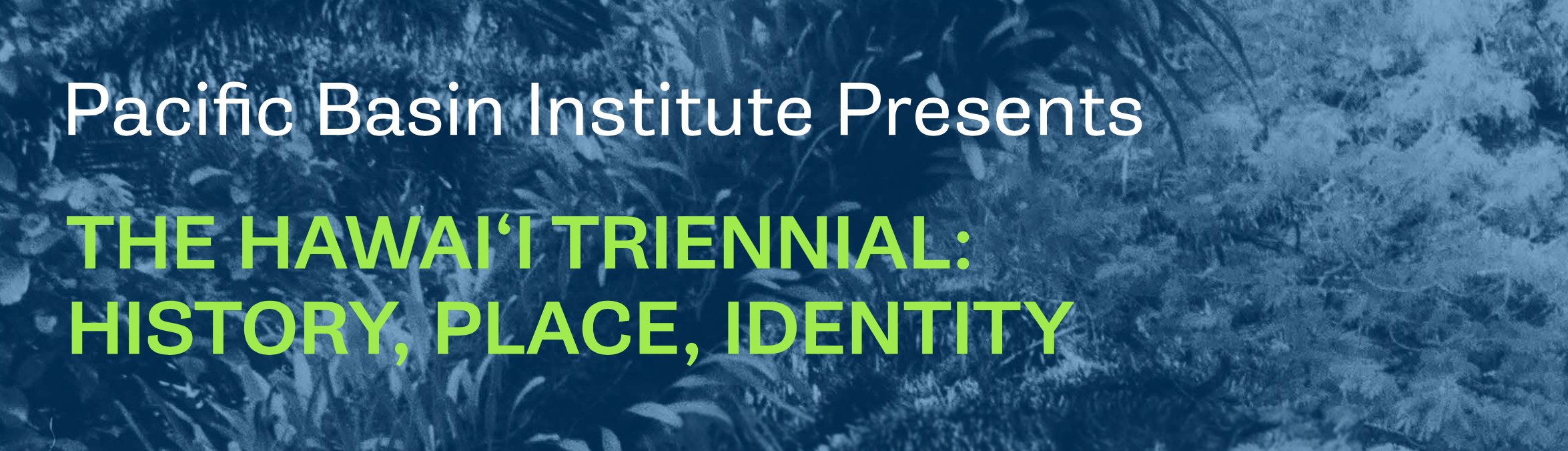 Pacific Basin Institute Presents: The Hawai‘i Triennial: History, Place, Identity