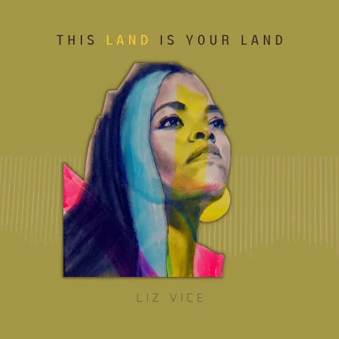 LIZ VICE RELEASES HER REIMAGINED VERSION OF  “THIS LAND IS YOUR LAND ”