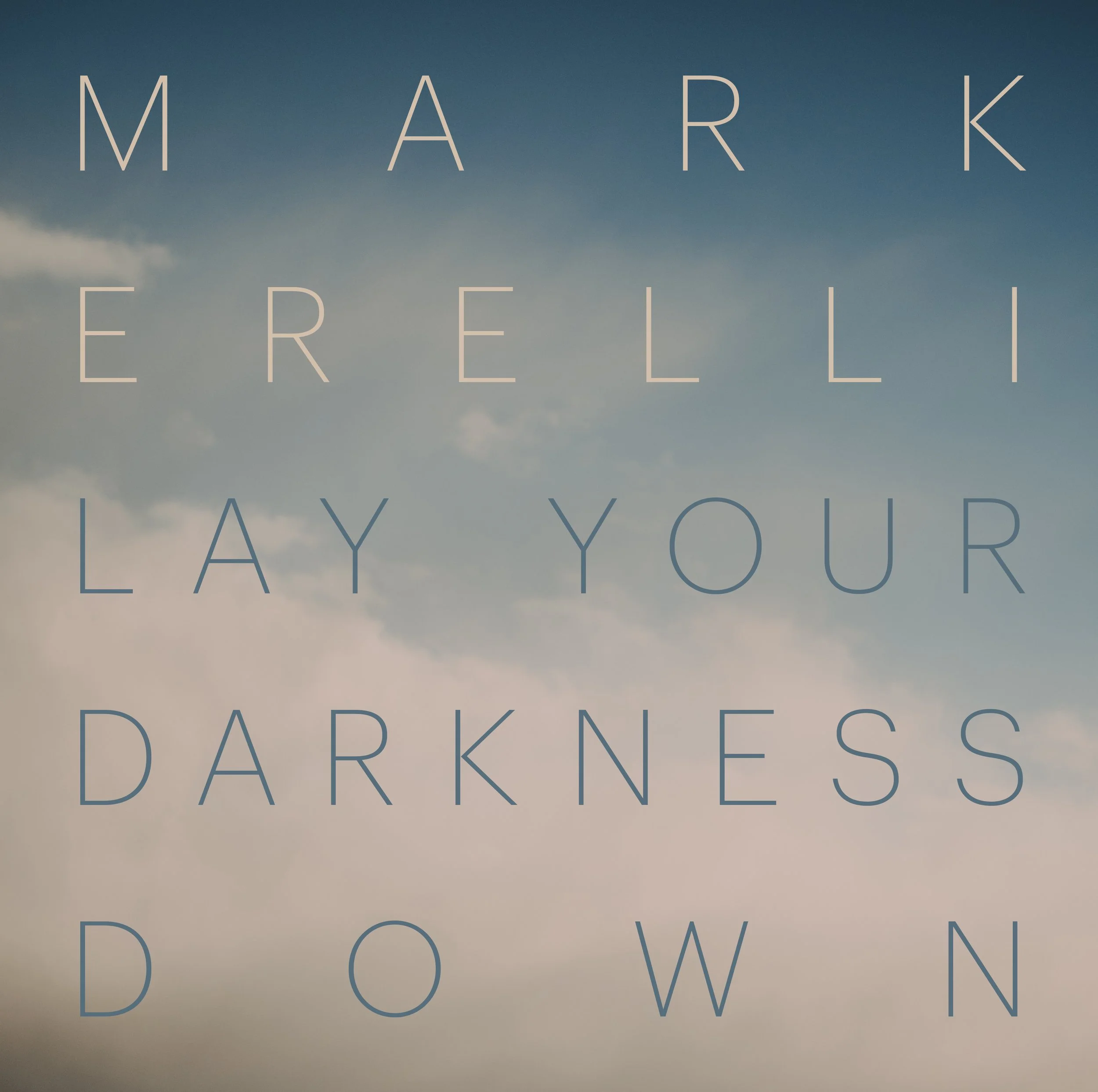 MARK ERELLI RELEASES NEW LP LAY YOUR DARKNESS DOWN VIA SOUNDLY MUSIC