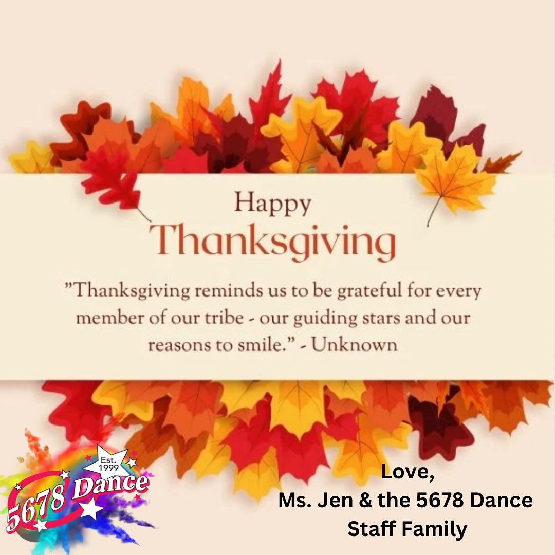 We are thankful for all of our amazing 5678 Dance students, families, &amp; staff! Wishing you and yours a very safe, healthy, and happy Thanksgiving!!!

Reminder: we&rsquo;re closed today, Thursday, 11/28 thru Sunday, 12/1. We will re-open on Monday