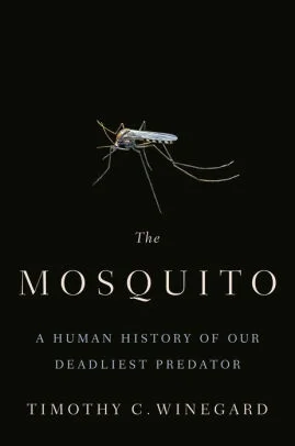 Mosquito: A Human History of Our Deadliest Predator By Timothy Winegard Dutton, 2019