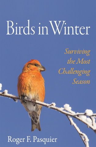 Birds in Winter: Surviving the Most Challenging Season By Roger F. Pasquier Princeton University Press, 2019