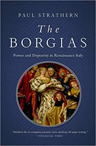 The Borgias: Power and Depravity in Renaissance Italy by Paul Strathern Pegasus Books, 2019
