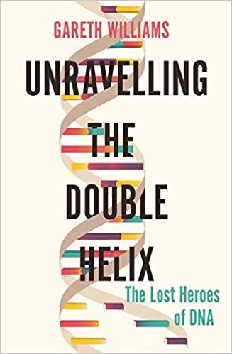 Science Unraveling the Double Helix The Lost Heroes of DNA by Gareth Williams.jpg