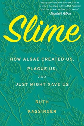 Nature Slime How Algaw Created Us Plague Us and Just Might Save Us by Ruth Kassinger.jpg