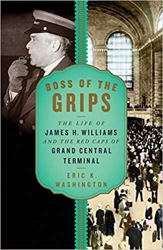 Biography Boss of the Grips The Life of James H Williams and the Red Caps of Grand Central Terminal by Eric K Washington.jpg