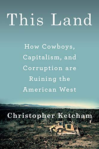 Best Nonfiction This Land How Cowboys Capitalism and Corruption are Ruining the American Est by Christopher Ketcham.jpg