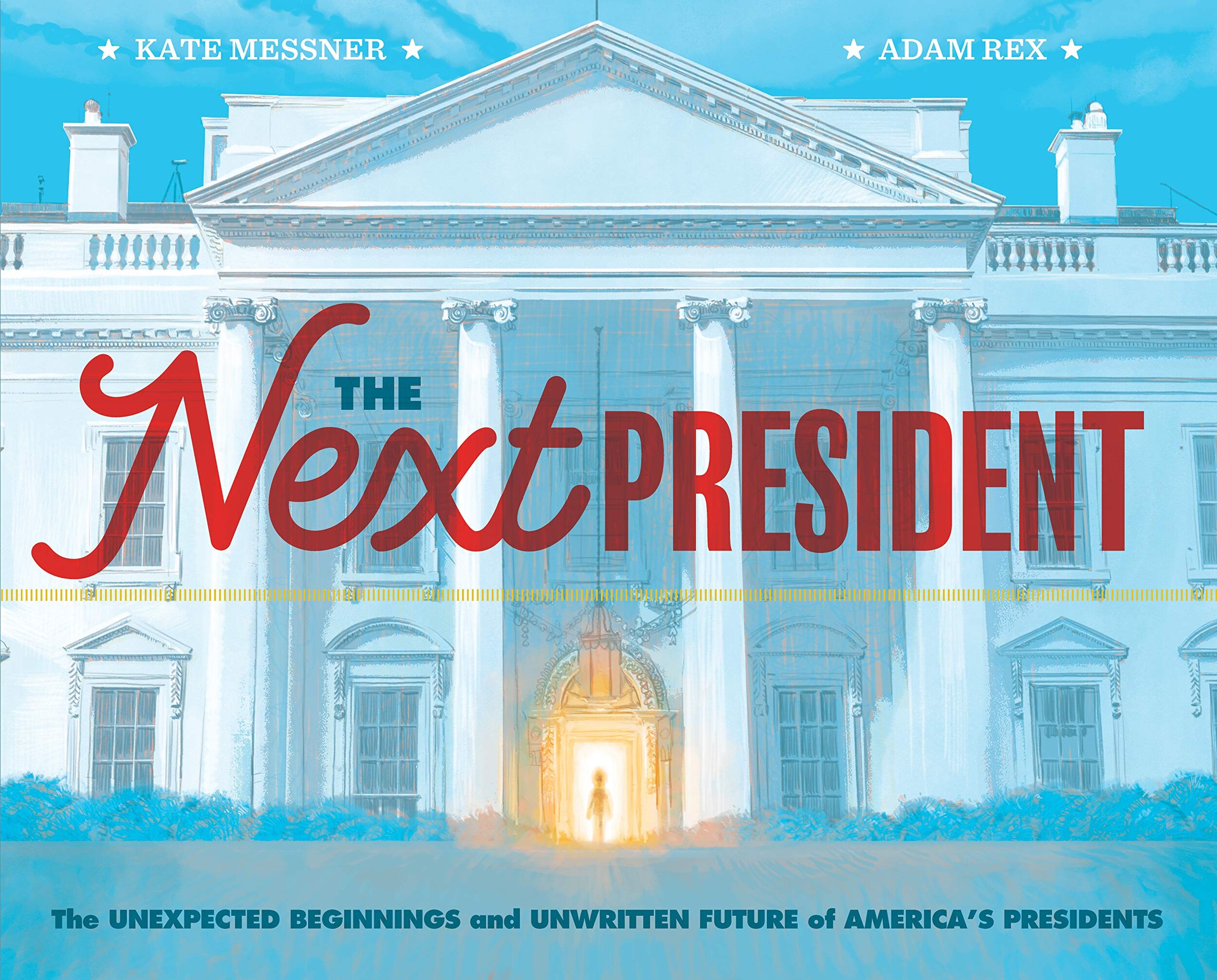 Best of Kids & YA The Next President The Unexpected Beginnings and Unwritten Future of America’s Presidents by Kate Ressner, illustrated by Adam Rex (Chronicle Books).jpg