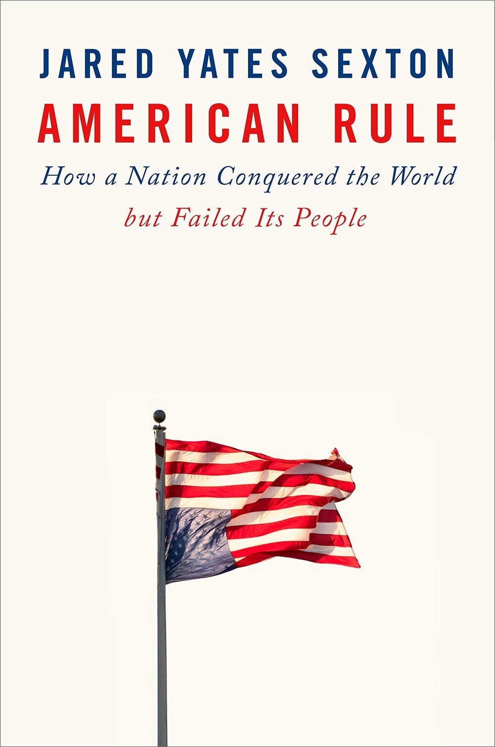 Best of 2020 Nonfiction American Rule How a Nation Conquered the World but Failed Its People by Jared Yates Sexton.jpg