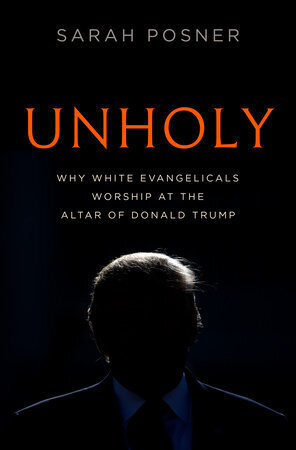 Best of 2020 Nonfiction Unholy Why White Evangelicals Worship at the Altar of Donald Trump by Sarah Posner.jpg