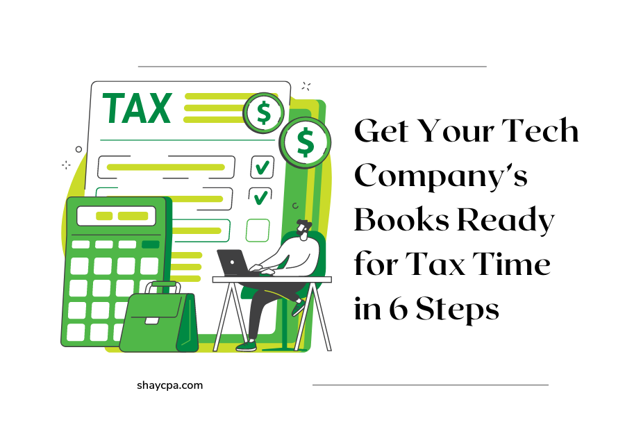 Get Your Tech Company's Books Ready for Tax Time in 6 Easy Steps | ShayCPA