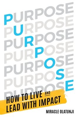 Purpose- How To Live and Lead With Impact _miracle olutjani.jpeg