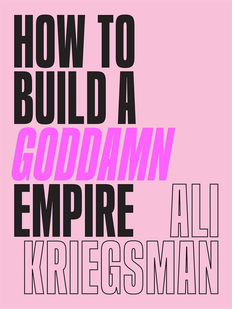 how to build a goddamn empire ali kriegsman.jpeg