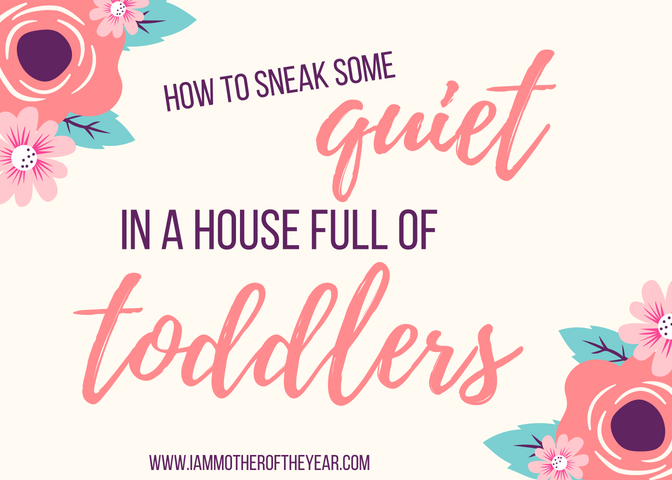 how to sneak some quiet in a house full of toddlers.png