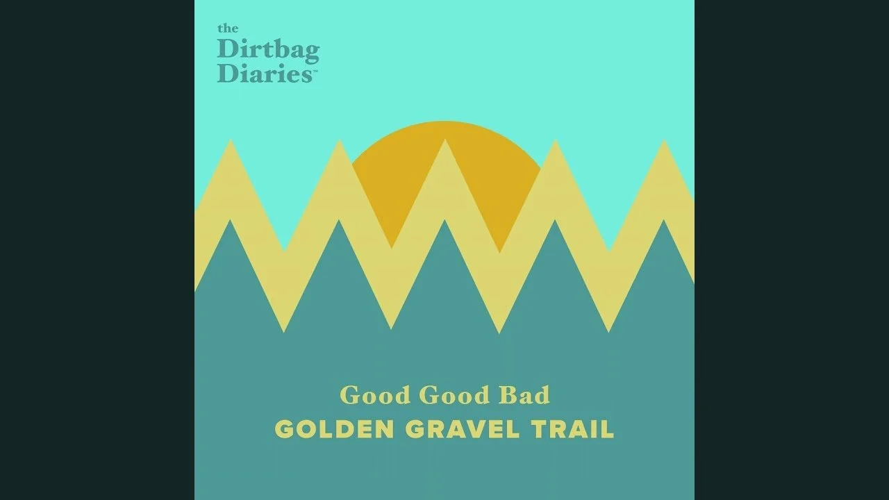 The Dirtbag Diaries Podcast: Good Good Bad: Golden Gravel Trail