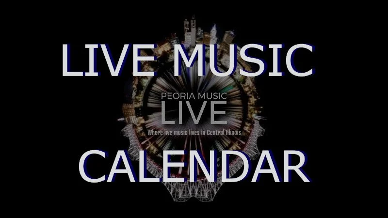 The New "UPCOMING PEORIA AREA MUSIC EVENT" List