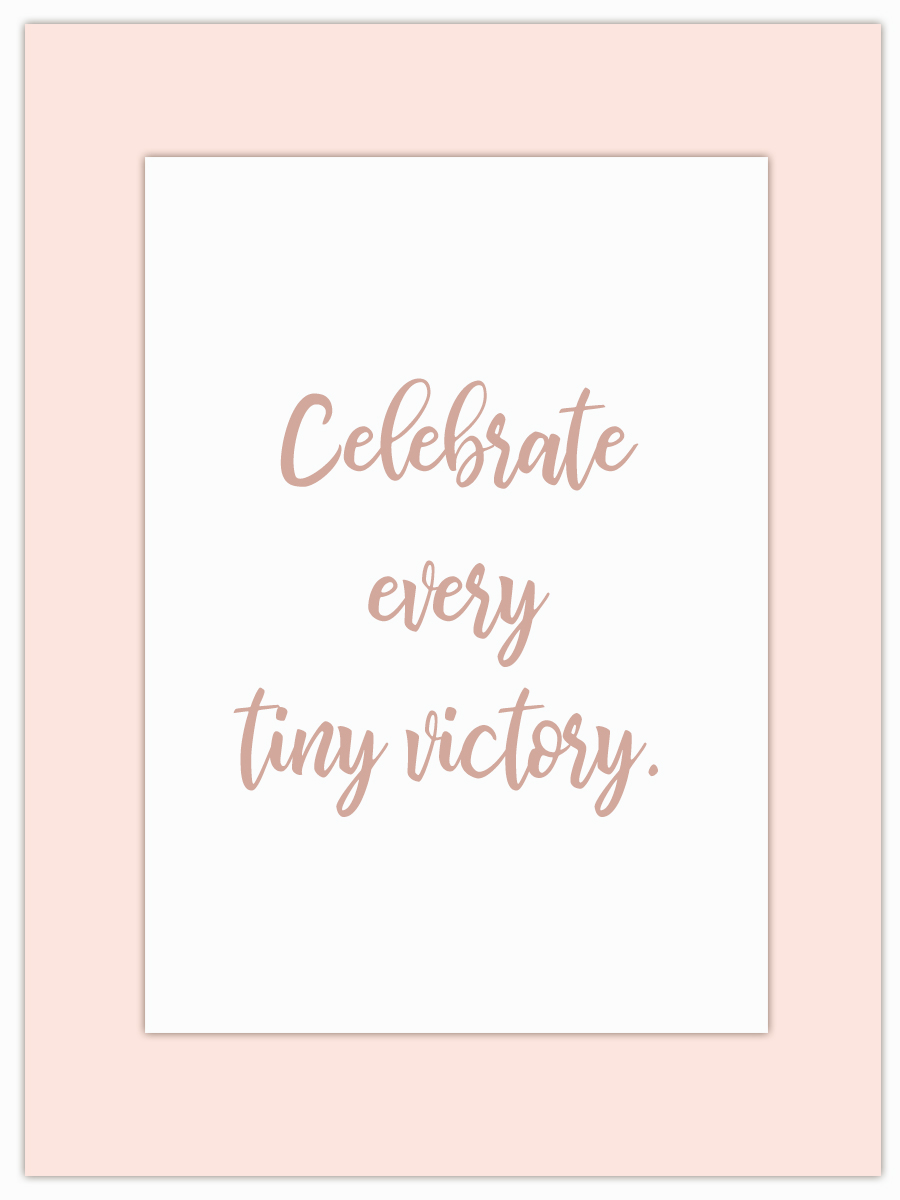 Celebrate every tiny victory.jpg