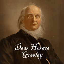 Dear Horace Greeley