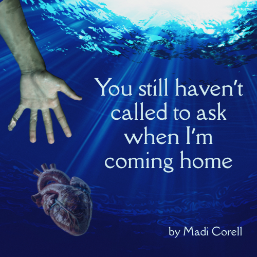 You still haven’t called to ask when I’m coming home