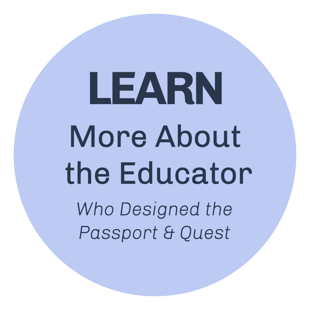 A light blue circle with dark blue text that reads, "LEARN - More About the Educator Who Designed the Passport & Quest."