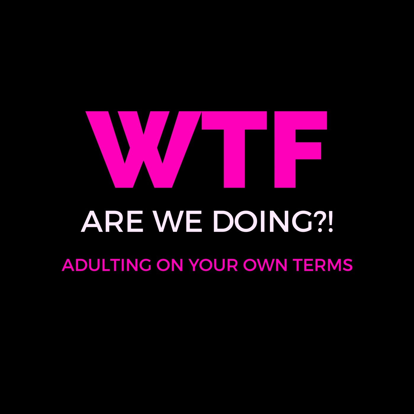 What the F**k Are We Doing? Adulting On Your Own Terms