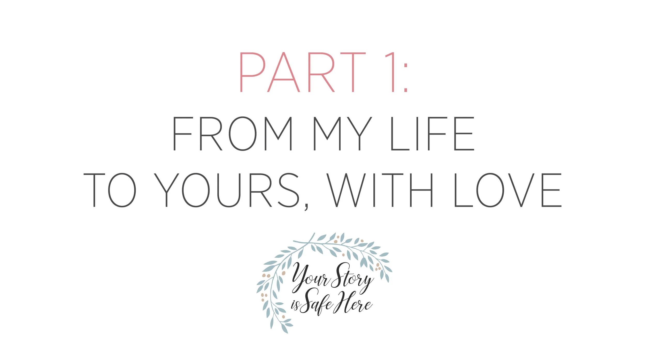 Part 1: From My Life to Yours, With Love.