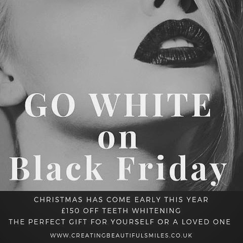 Go White on Black Friday and treat yourself or a loved one to a brighter, whiter smile!

We are offering a WHOPPING &pound;150 off Teeth Whitening &pound;200 (normally &pound;350) - this package includes upper &amp; lower custom-made whitening trays 