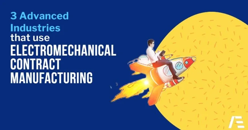 3 Advanced Industries Using Electromechanical Contract Manufacturing