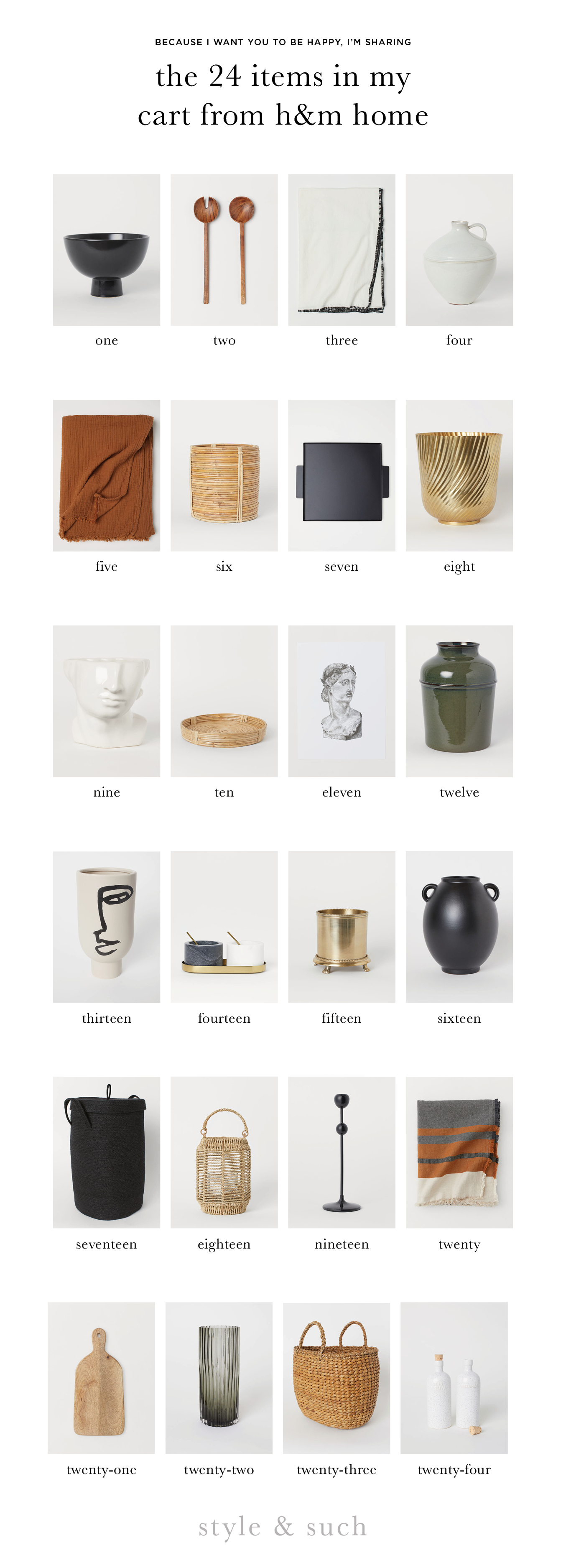1. Stoneware Pedestal Bowl | 2. Salad Spoons | 3. Linen Bedspread (it has a nice pattern on it when unfolded too!) | 4. Earthenware Vase | 5. Crinkled Cotton Throw | 6. Rattan Planter | 7. Metal Tray | 8. Gold Planter | 9. Statue Planter | 10. Rattan Tray | 11. Statue Poster | 12. Large Earthenware Vase | 13. Line Drawing Vase | 14. Salt & Pepper Bowls | 15. Footed Planter | 16. Jug Vase | 17. Laundry Basket | 18. Seagrass Tealight Holder | 19. Candlestick Holder | 20. Linen Blend Patterned Throw | 21. Mango Wood Cutting Board | 22. Fluted Glass Vase | 23. Seagrass Picnic Basket | 24. Salt & Vinegar Bottles