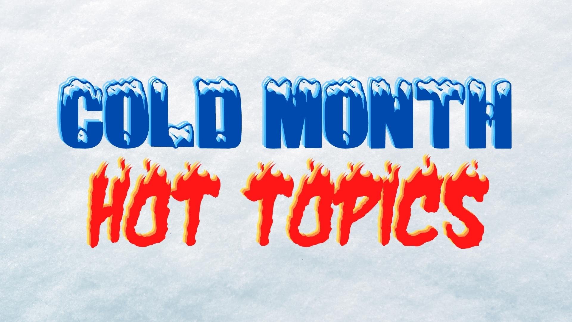 01- Cold Month, Hot Topics.jpg