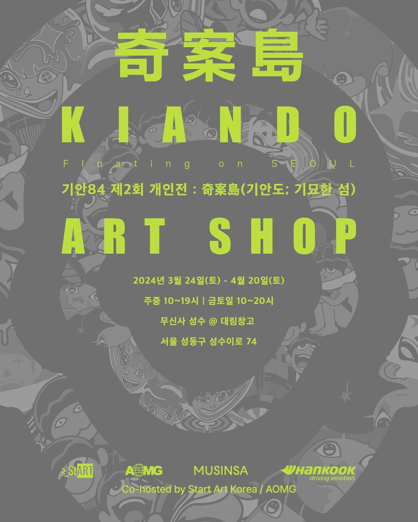 [기안84 (KIAN84)]
기안84 제2회 개인전 : 奇案島(기안도; 기묘한 섬) ART SHOP

기안84의 두 번째 개인전 '기안도'가 오는 3월 23일에 시작됩니다. 전시 기간 동안 다양한 머천다이즈를 선보이는 ART SHOP을 만나보실 수 있습니다.

ART SHOP 상품 구매는 '기안도' 개인전 관람객 한정으로 진행되며, 전시 티켓은 3월 20일(수) 12시에 추가 발매되는 MUSINSA DROP을 통해 구매 가능합니다.

&bull